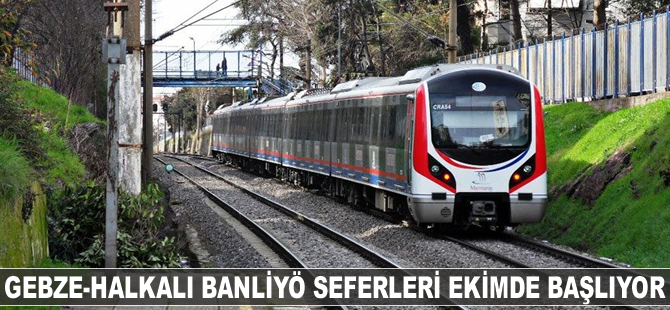 Gebze-Halkalı seferleri ekimde başlıyor