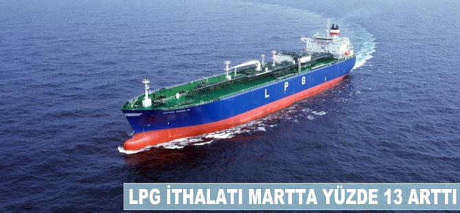 LPG ithalatı martta yüzde 13 arttı