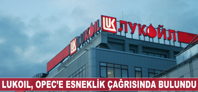 Lukoil OPEC'e 'esneklik' çağrısında bulundu