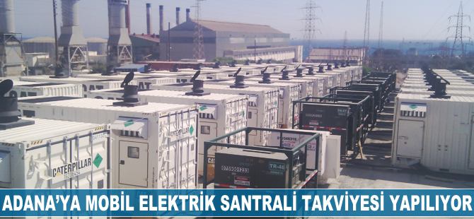 Adana’ya mobil elektrik santrali takviyesi yapılıyor