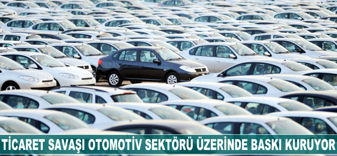 Ticaret savaşı otomotiv sektörü üzerinde baskı oluşturuyor