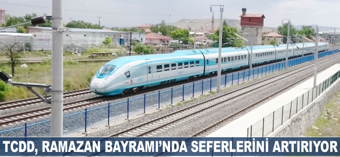 TCDD Taşımacılık AŞ, Ramazan Bayramı'nda seferlerii artırıyor