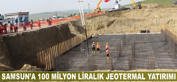 Samsun'a 100 milyon liralık jeotermal yatırımı