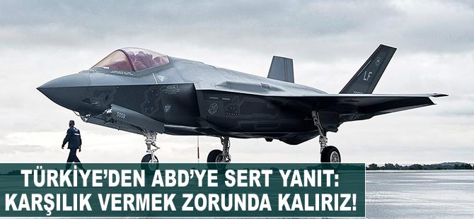 F35 için ABD'ye yanıt: Karşılık vermek zorunda kalırız