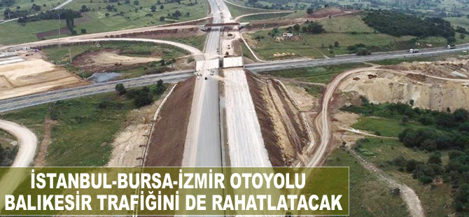 'İstanbul-Bursa-İzmir Otoyolu' Balıkesir trafiğini de rahatlatacak