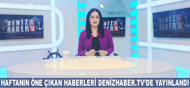 Haftanın öne çıkan haberleri DenizHaber.TV'de yayınlandı