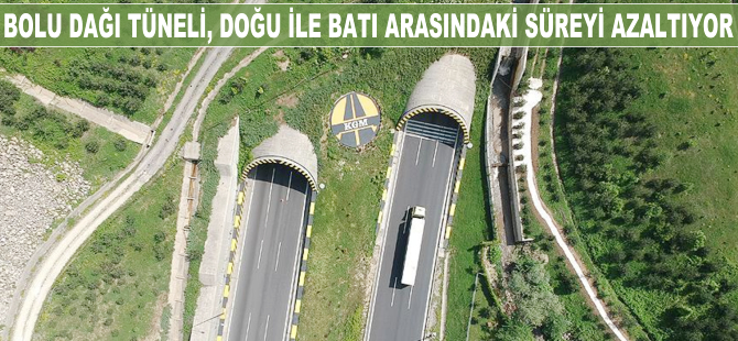 Bolu Dağı Tüneli, doğu ile batı arasındaki süreyi azaltıyor