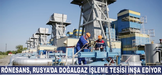 Rönesans, Rusya'da doğalgaz işleme tesisi inşa ediyor