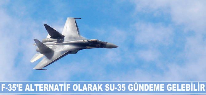 F-35'lere alternatif olarak SU-35'ler gündeme gelebilir