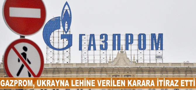 Gazprom, Ukrayna lehine verilen karara itiraz etti