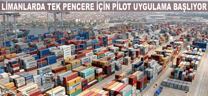 Limanlarda tek pencere için pilot uygulama başlıyor