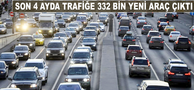 Trafiğe 4 ayda 332 bin yeni araç çıktı