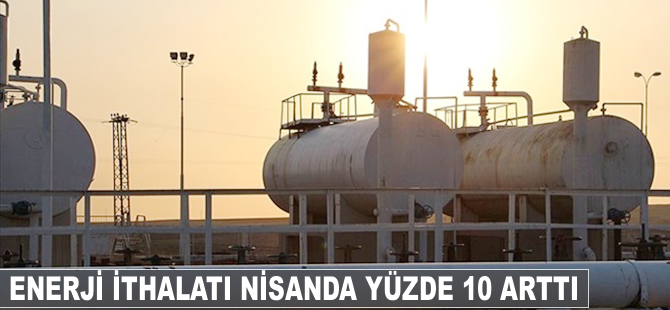 Enerji ithalatı nisanda yüzde 16 arttı