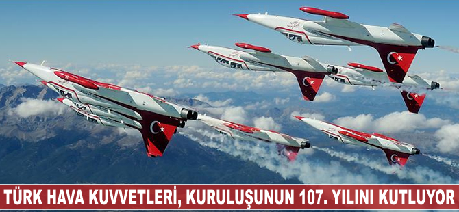 Türk Hava Kuvvetleri kuruluşunun 107. yılını kutluyor