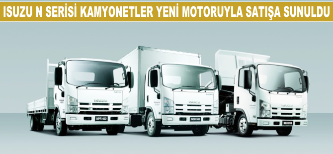 Isuzu N Serisi kamyonetler yeni motoruyla satışa sunuldu