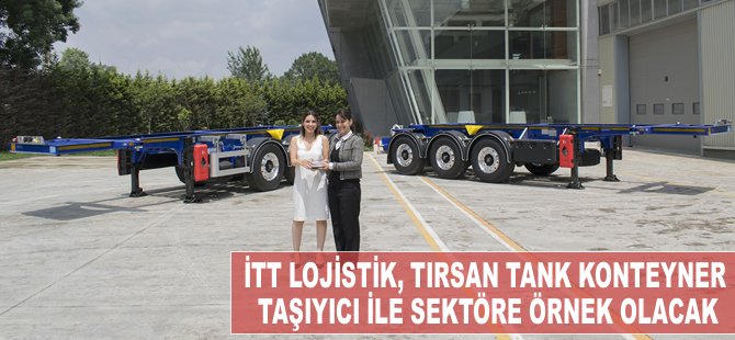 İTT Lojistik, TIRSAN tank konteyner taşıyıcı ile sektöre örnek olacak