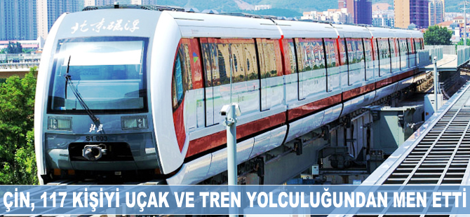 Çin, 117 kişiyi uçak ve tren yolculuğundan men etti