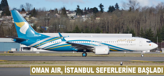 Oman Air, İstanbul seferlerine başladı