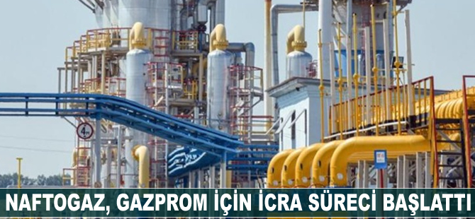 Naftogaz,Gazprom için icra süreci başlattı