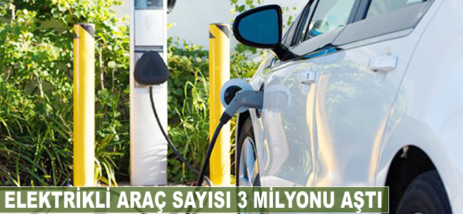 Elektrikli araç sayısı 3 milyonu aştı