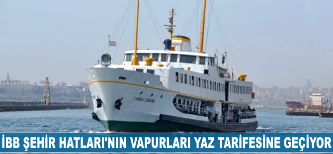 İBB Şehir Hatları'nın vapurları yaz tarifesine geçiyor