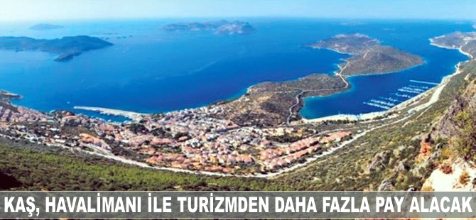 Kaş, havalimanı ile turizmden daha büyük pay alacak