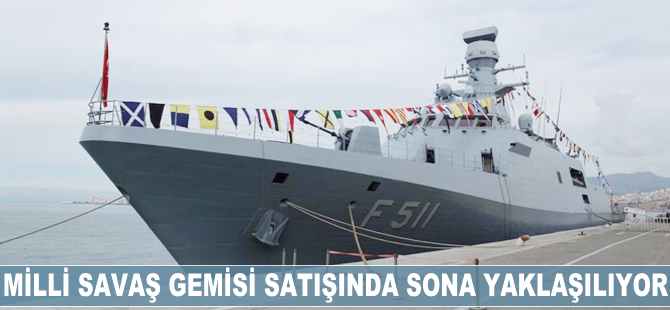 Milli savaş gemisi satışında sona yaklaşılıyor