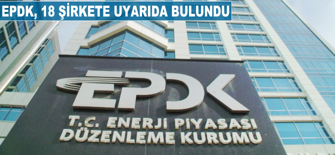 EPDK, 18 şirkete uyarıda bulundu