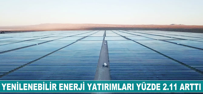 Yenilenebilir enerji yatırımları yüzde 2.11 arttı