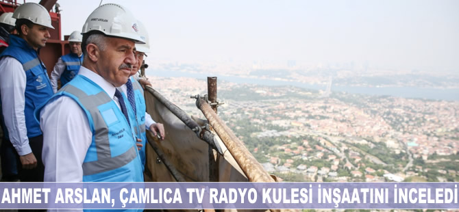 Ahmet Arslan, Çamlıca TV Radyo Kulesi inşaatını inceledi