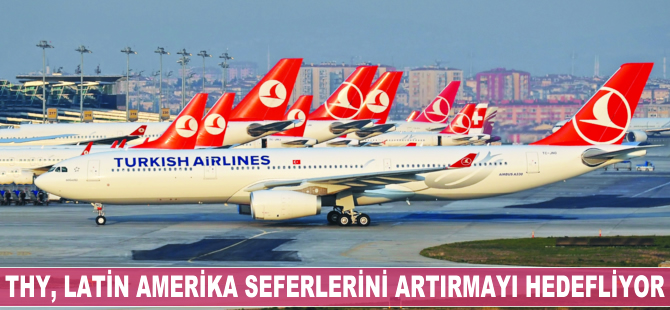 THY, Latin Amerika seferlerini artırmayı hedefliyor