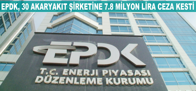 EPDK 30 akaryakıt şirketine 7.9 milyon lira ceza kesti