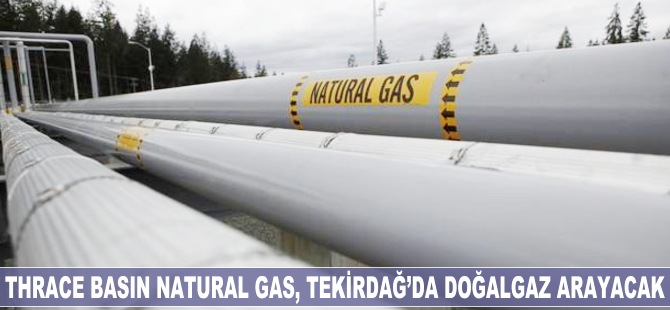 Thrace Basin Natural Gas, Tekirdağ'da doğalgaz arayacak