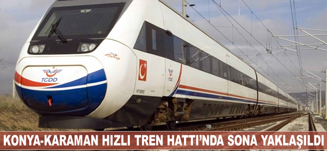 Konya-Karaman Hızlı Tren Hattı'nda sona yaklaşıldı