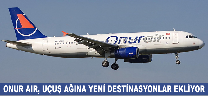 Onur Air, uçuş ağına yeni destinasyonlar ekliyor