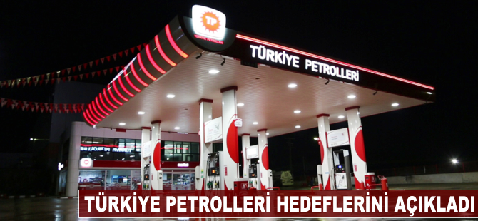 Türkiye Petrolleri hedeflerini açıkladı