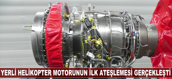 Yerli helikopter motorunun ilk ateşlemesi gerçekleşti