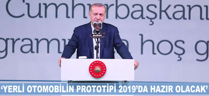 Recep Tayyip Erdoğan: Yerli otomobilin prototipi 2019'da hazır olacak