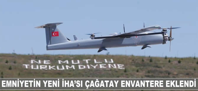 Emniyetin yeni İHA'sı Çağatay envantere girdi