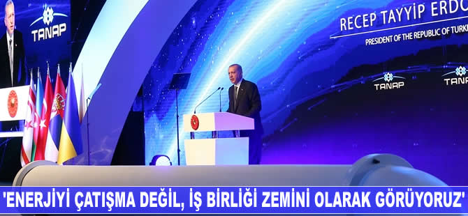 Recep Tayyip Erdoğan: Enerjiyi çatışma değil, iş birliği zemini olarak görüyoruz