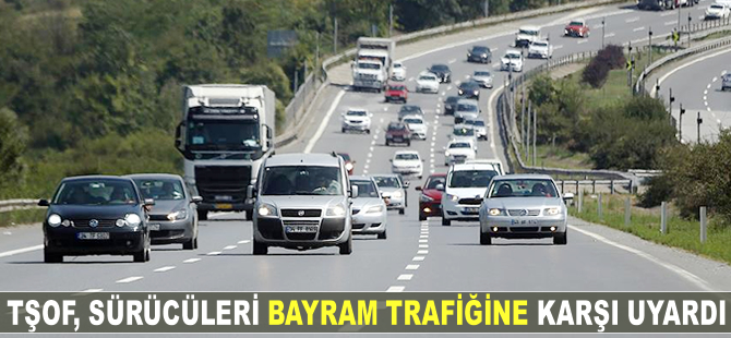 TŞOF, sürücülere 'bayram trafiği' uyarısında bulundu