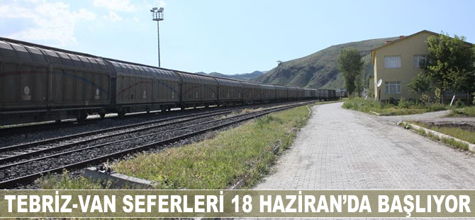 Tebriz-Van seferi 18 Haziran'da başlıyor