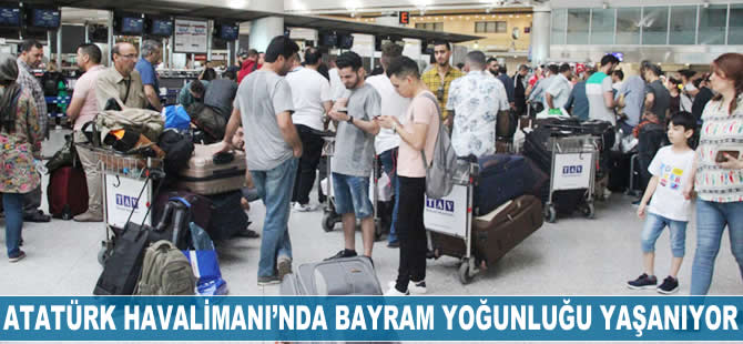 Atatürk Havalimanı'nda bayram yoğunluğu yaşanıyor