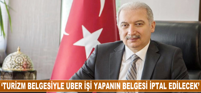 Mevlüt Uysal: Turizm belgesiyle UBER işi yapanların belgeleri iptal edilecek