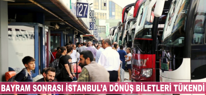 Bayram sonrası İstanbul'a dönüş biletleri tükendi