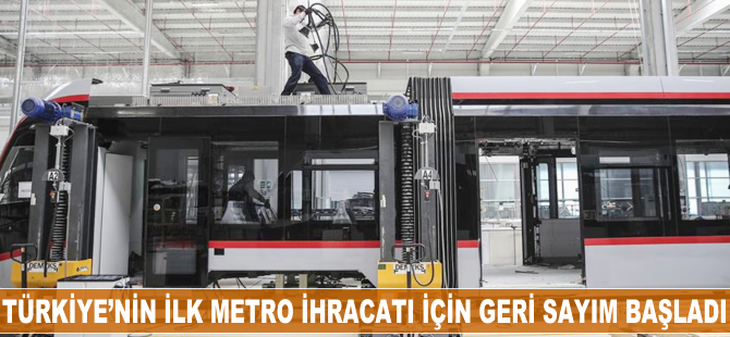 Türkiye'nin ilk metro ihracatı için geri sayım başladı