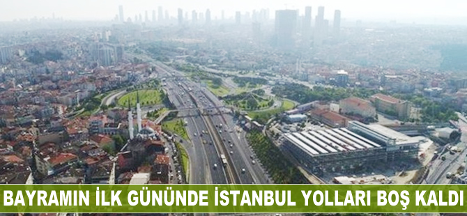 Bayramın ilk gününde İstanbul yolları boş kaldı