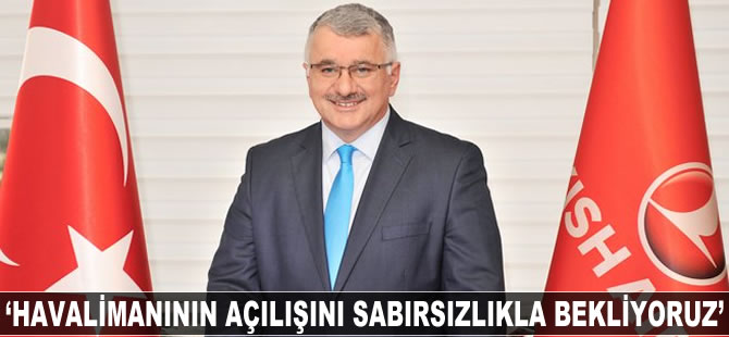 Bilal Ekşi; "Havalimanının açılışını sabırsızlıkla bekliyoruz"