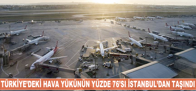 Türkiye'deki hava yükünün yüzde 76'sı İstanbul'dan taşındı