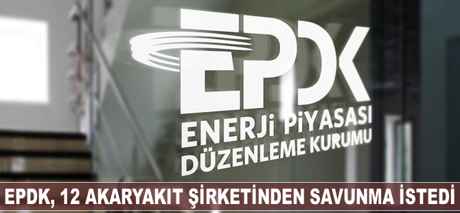 EPDK 12 akaryakıt şirketinden savunma istedi